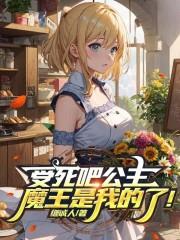 受死吧公主，魔王是我的了！章节列表